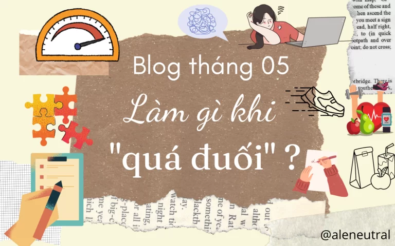 Blog tháng 05: Cảm giác khi làm một điều gì đó quá sức?