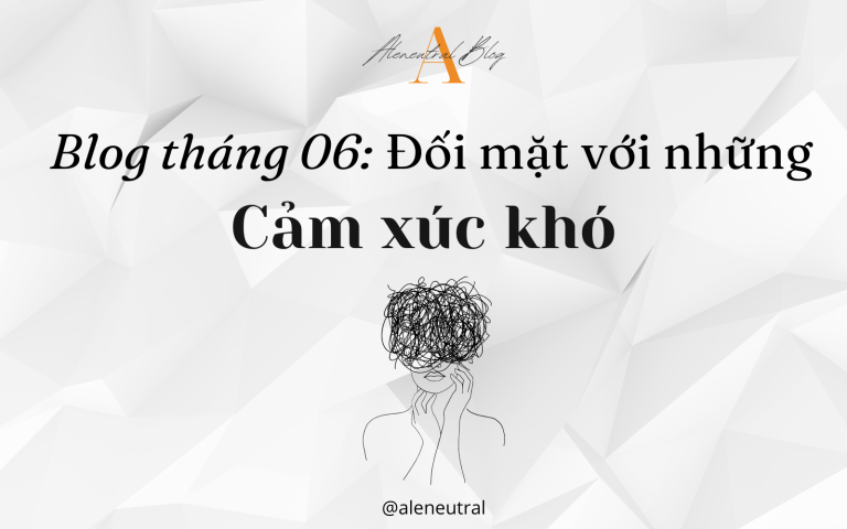 Blog tháng 06: Đối mặt với những cảm xúc khó