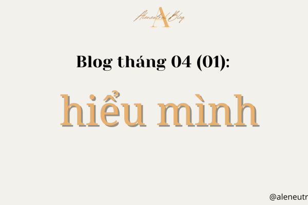 Blog tháng 04 (01): Hiểu mình